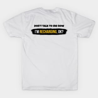 Don't talk to me now, I'm recharging, ok? T-Shirt